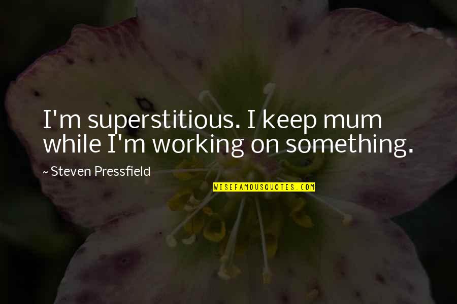Erdin Akiroglu Quotes By Steven Pressfield: I'm superstitious. I keep mum while I'm working Erdin Akiroglu Quotes By Steven Pressfield: I'm superstitious. I keep mum while I'm working