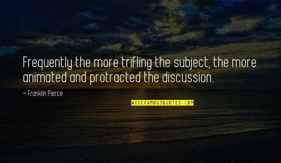Erdin Elikkol Quotes By Franklin Pierce: Frequently the more trifling the subject, the more Erdin Elikkol Quotes By Franklin Pierce: Frequently the more trifling the subject, the more