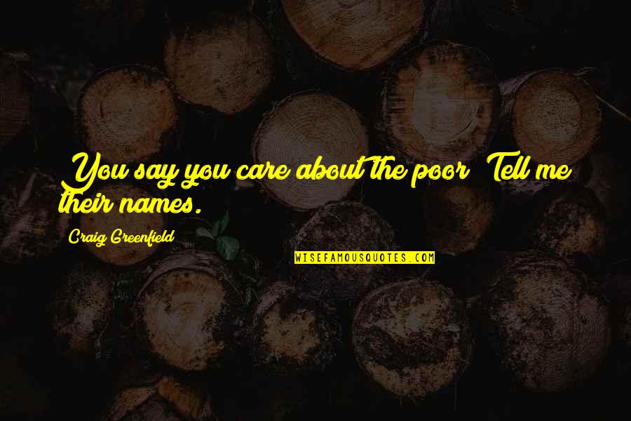 Erdine Chester Quotes By Craig Greenfield: You say you care about the poor? Tell