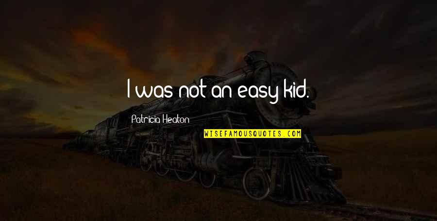Erdine Chester Quotes By Patricia Heaton: I was not an easy kid. Erdine Chester Quotes By Patricia Heaton: I was not an easy kid.