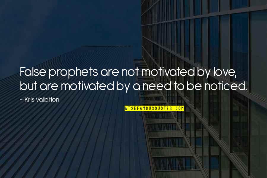 Erdine Johnson Quotes By Kris Vallotton: False prophets are not motivated by love, but Erdine Johnson Quotes By Kris Vallotton: False prophets are not motivated by love, but