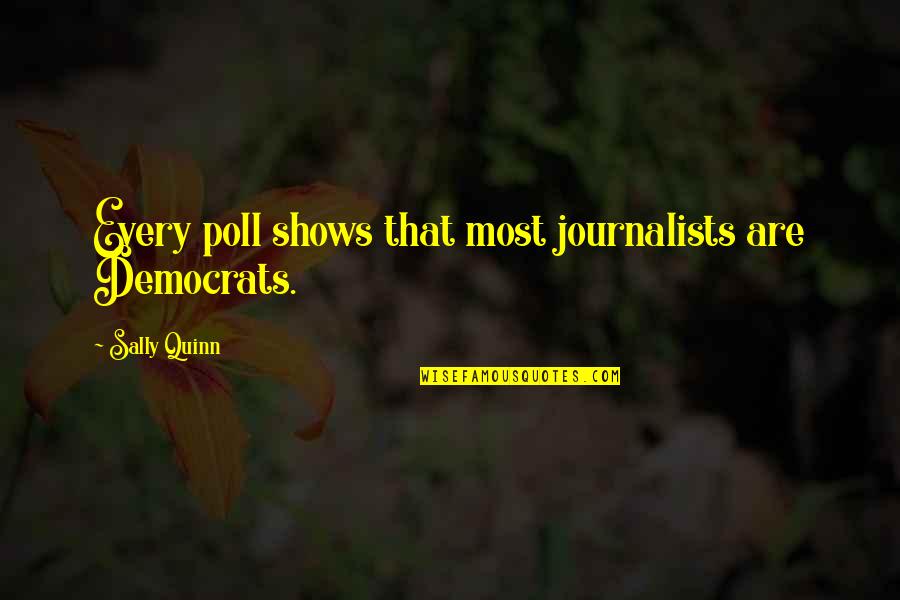 Erdkamp Inventory Quotes By Sally Quinn: Every poll shows that most journalists are Democrats.