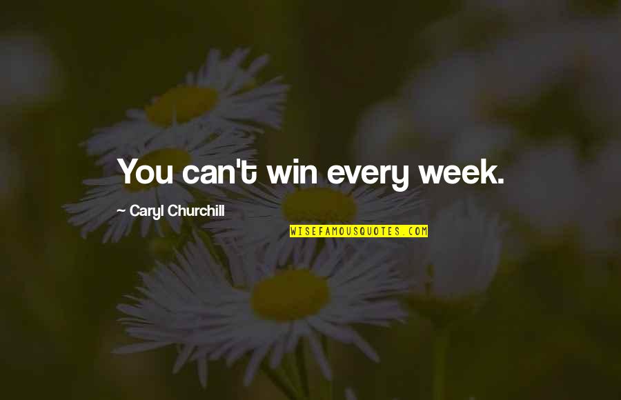 Erdleigh Quotes By Caryl Churchill: You can't win every week. Erdleigh Quotes By Caryl Churchill: You can't win every week.