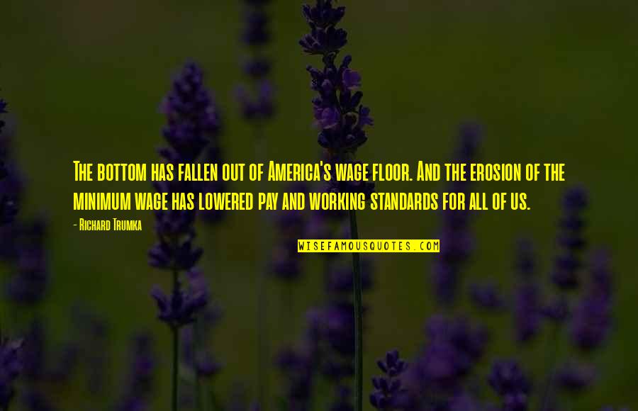 Erdmann Exterior Quotes By Richard Trumka: The bottom has fallen out of America's wage Erdmann Exterior Quotes By Richard Trumka: The bottom has fallen out of America's wage