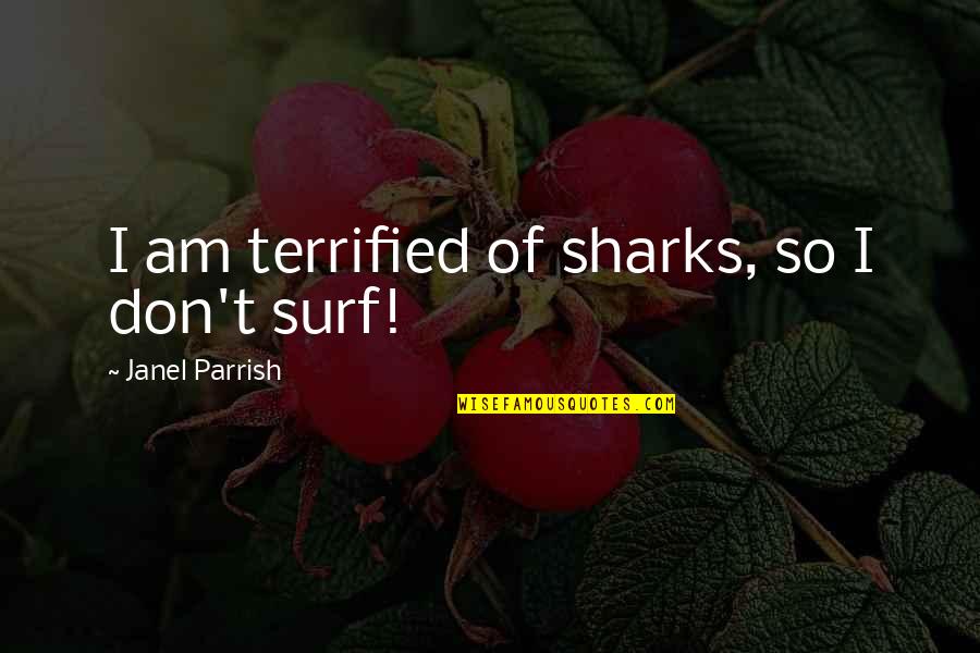 Erdogan Funny Quotes By Janel Parrish: I am terrified of sharks, so I don't