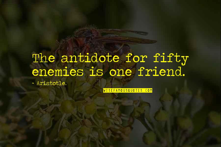 Erdogan Quote Quotes By Aristotle.: The antidote for fifty enemies is one friend.