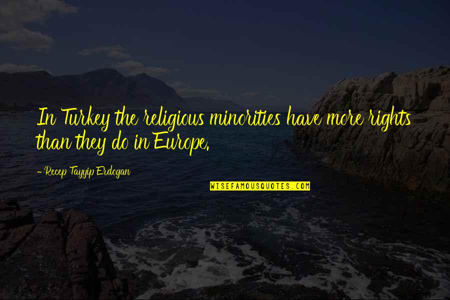 Erdogan Quotes By Recep Tayyip Erdogan: In Turkey the religious minorities have more rights