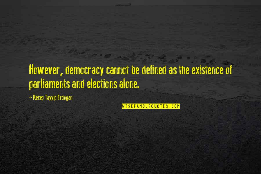 Erdogan Quotes By Recep Tayyip Erdogan: However, democracy cannot be defined as the existence