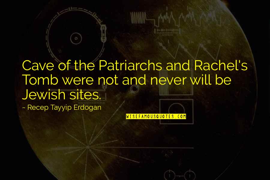 Erdogan Quotes By Recep Tayyip Erdogan: Cave of the Patriarchs and Rachel's Tomb were