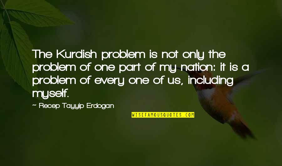 Erdogan's Quotes By Recep Tayyip Erdogan: The Kurdish problem is not only the problem