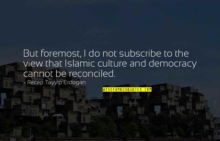Erdogan's Quotes By Recep Tayyip Erdogan: But foremost, I do not subscribe to the