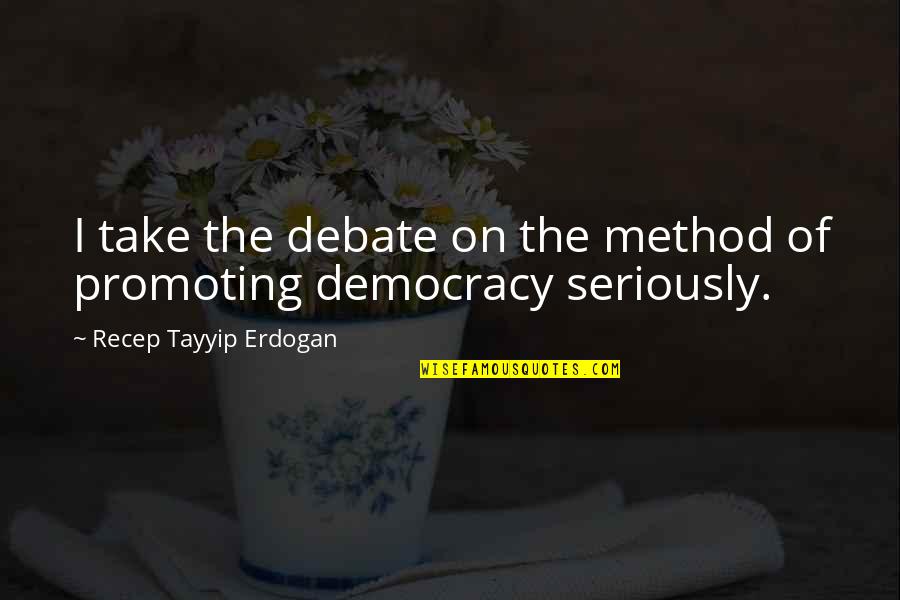 Erdogan's Quotes By Recep Tayyip Erdogan: I take the debate on the method of