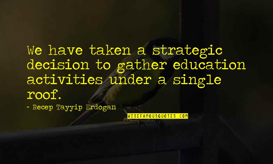 Erdogan's Quotes By Recep Tayyip Erdogan: We have taken a strategic decision to gather