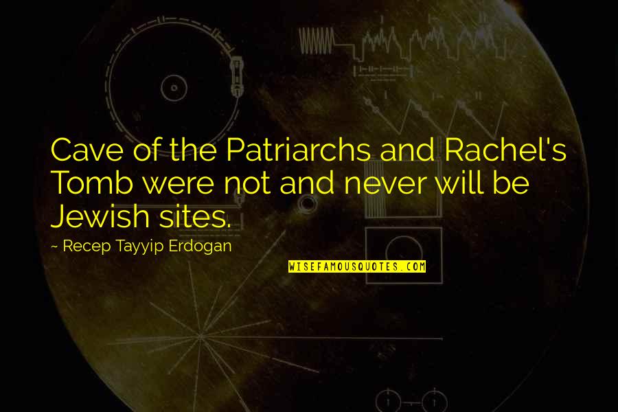 Erdogan's Quotes By Recep Tayyip Erdogan: Cave of the Patriarchs and Rachel's Tomb were