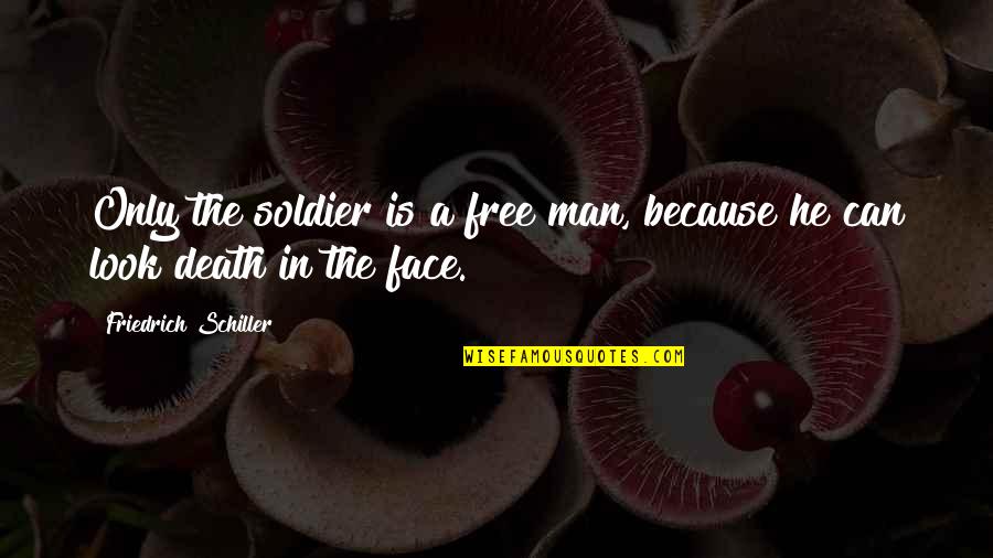 Erdos Miller Quotes By Friedrich Schiller: Only the soldier is a free man, because Erdos Miller Quotes By Friedrich Schiller: Only the soldier is a free man, because