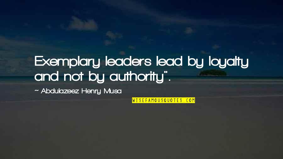 Erdreich White Fine Quotes By Abdulazeez Henry Musa: Exemplary leaders lead by loyalty and not by