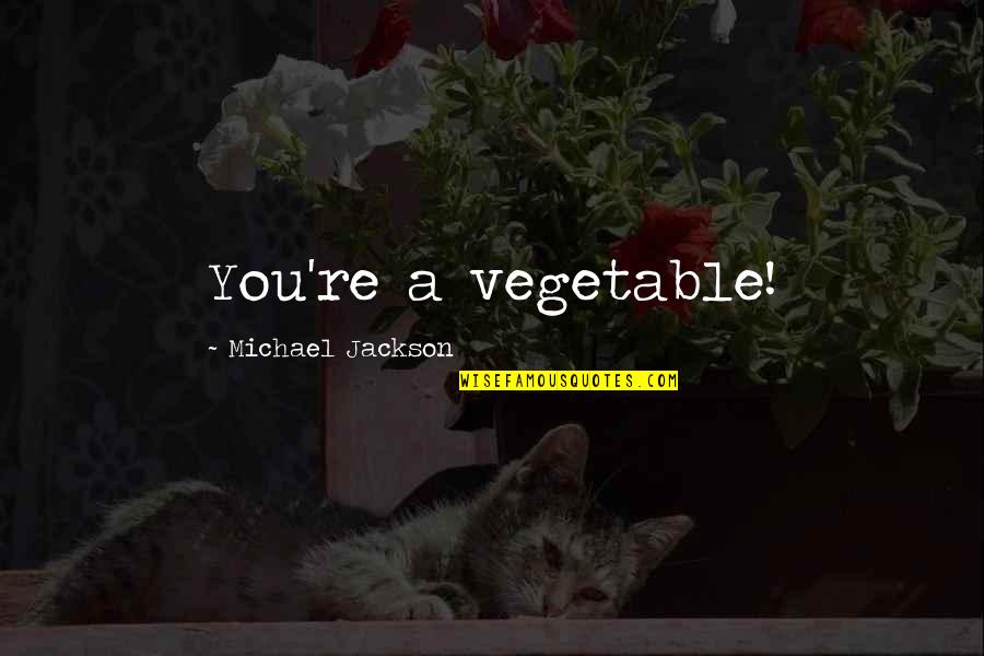 Erdreich White Fine Quotes By Michael Jackson: You're a vegetable!