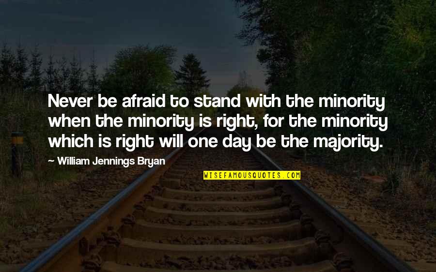 Erdreich White Fine Quotes By William Jennings Bryan: Never be afraid to stand with the minority
