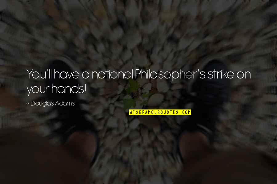 Erdrich Fleur Quotes By Douglas Adams: You'll have a national Philosopher's strike on your Erdrich Fleur Quotes By Douglas Adams: You'll have a national Philosopher's strike on your