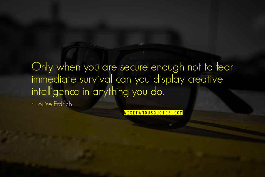 Erdrich Quotes By Louise Erdrich: Only when you are secure enough not to