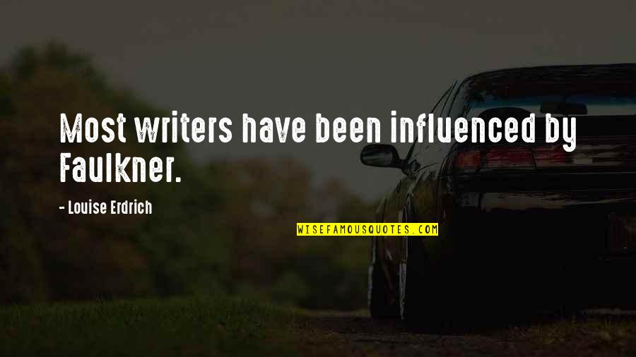 Erdrich Quotes By Louise Erdrich: Most writers have been influenced by Faulkner.