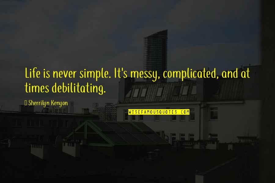 Ereader Quotes By Sherrilyn Kenyon: Life is never simple. It's messy, complicated, and