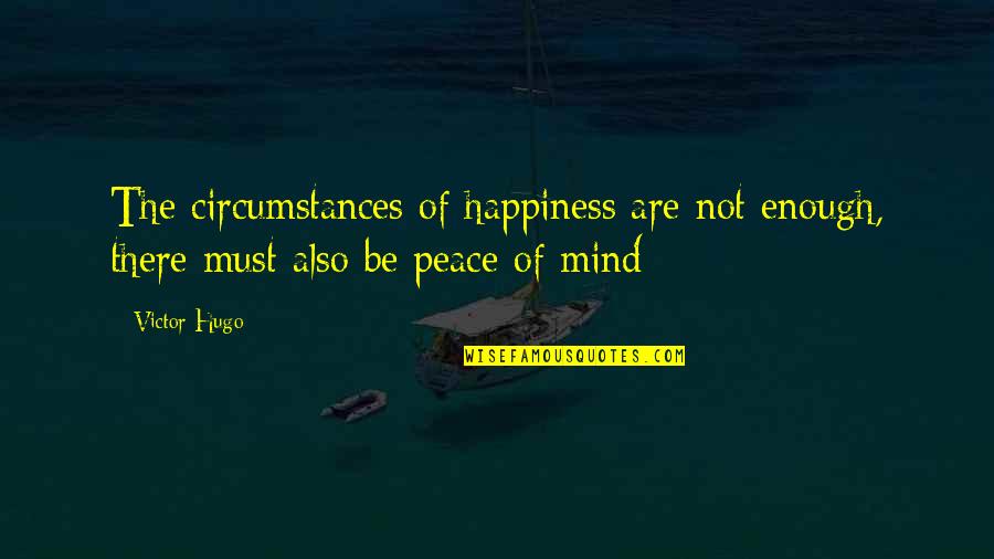 Ereader Quotes By Victor Hugo: The circumstances of happiness are not enough, there