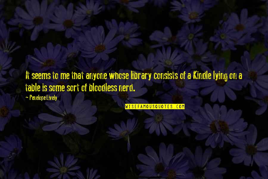 Ereaders Quotes By Penelope Lively: It seems to me that anyone whose library Ereaders Quotes By Penelope Lively: It seems to me that anyone whose library