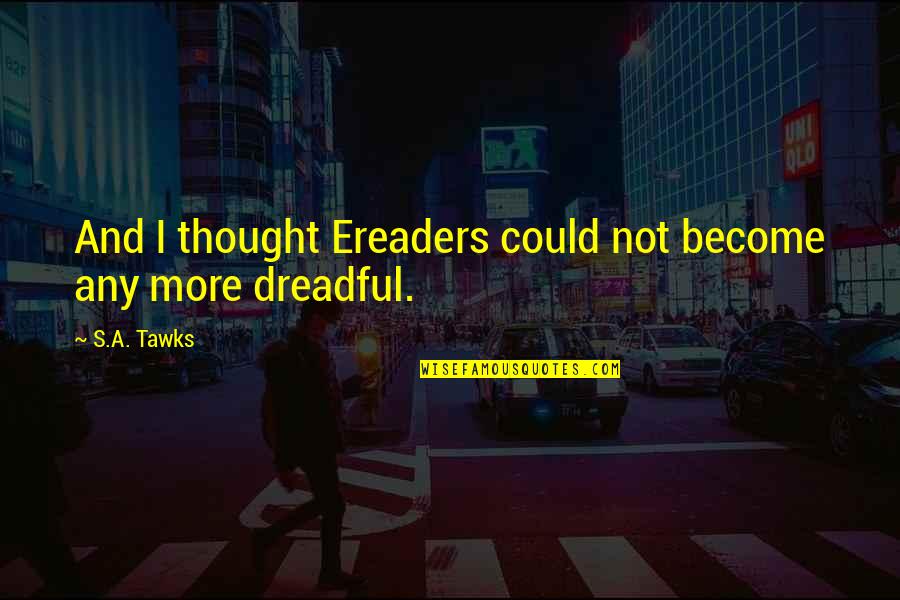 Ereaders Quotes By S.A. Tawks: And I thought Ereaders could not become any