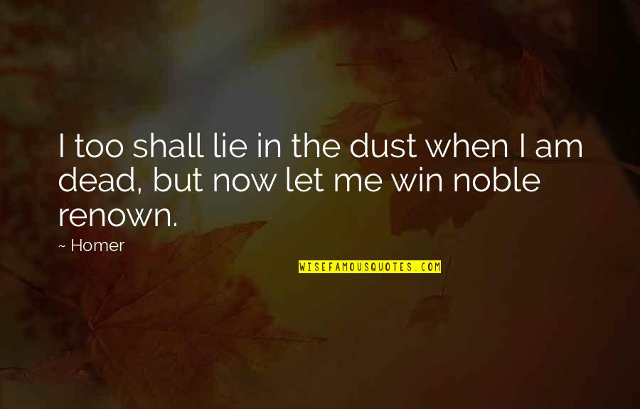 Ereading Point Quotes By Homer: I too shall lie in the dust when