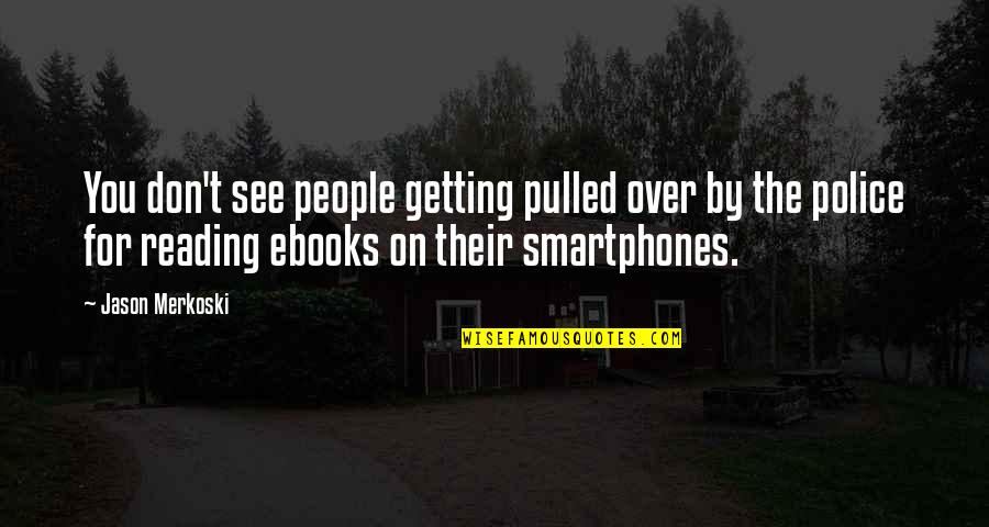 Ereading Quotes By Jason Merkoski: You don't see people getting pulled over by Ereading Quotes By Jason Merkoski: You don't see people getting pulled over by