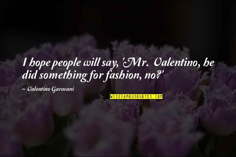 Ereading Text Quotes By Valentino Garavani: I hope people will say, 'Mr. Valentino, he