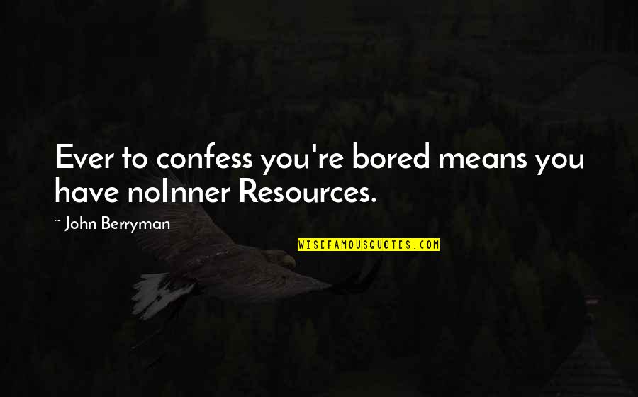 Erec Rex Quotes By John Berryman: Ever to confess you're bored means you have