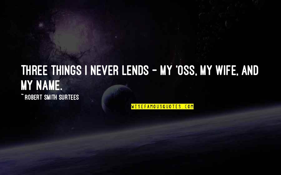 Erec Rex Quotes By Robert Smith Surtees: Three things I never lends - my 'oss,