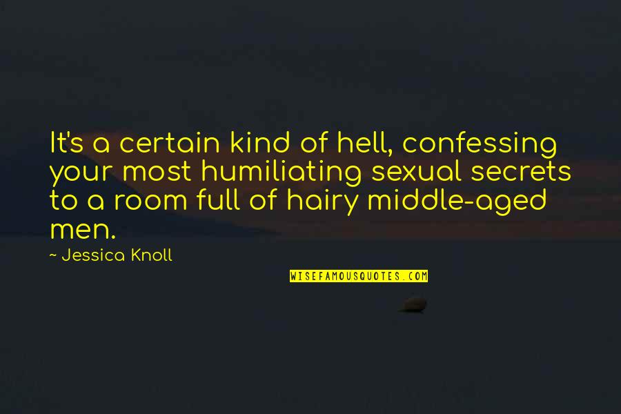 Erechtheus Pronunciation Quotes By Jessica Knoll: It's a certain kind of hell, confessing your