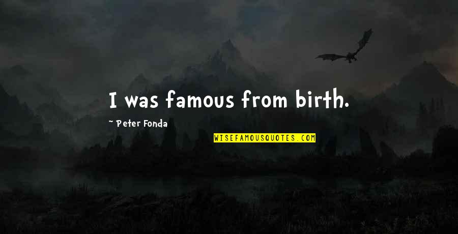 Erechtheus Pronunciation Quotes By Peter Fonda: I was famous from birth. Erechtheus Pronunciation Quotes By Peter Fonda: I was famous from birth.