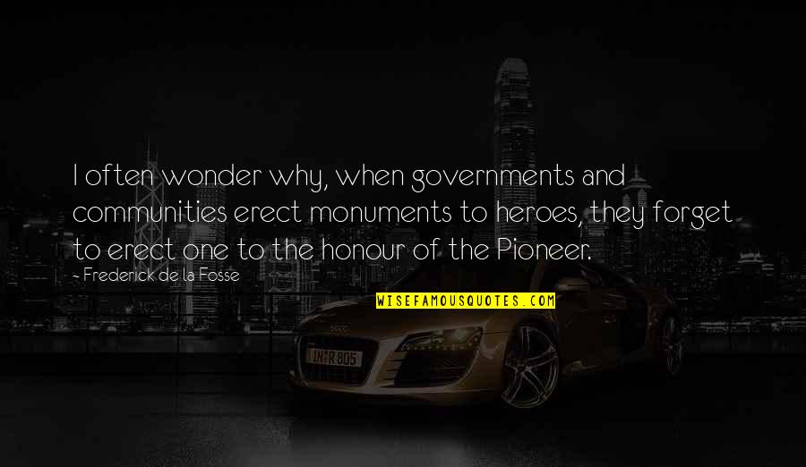 Erect Quotes By Frederick De La Fosse: I often wonder why, when governments and communities