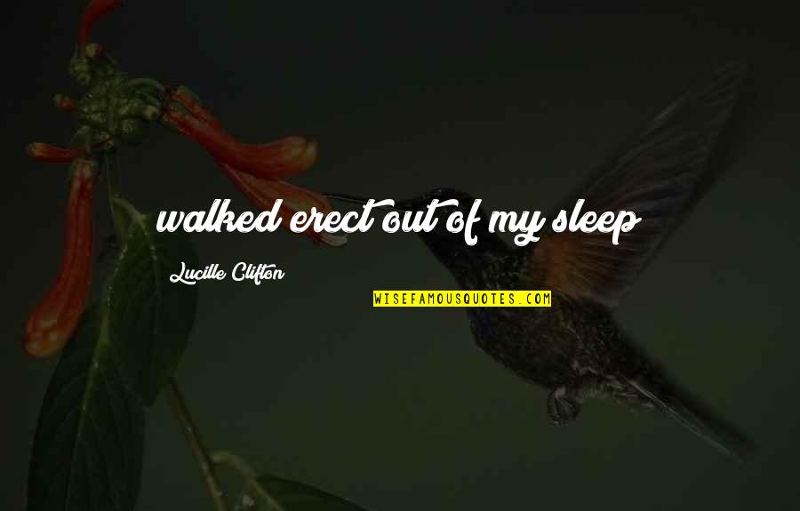 Erect Quotes By Lucille Clifton: walked erect out of my sleep