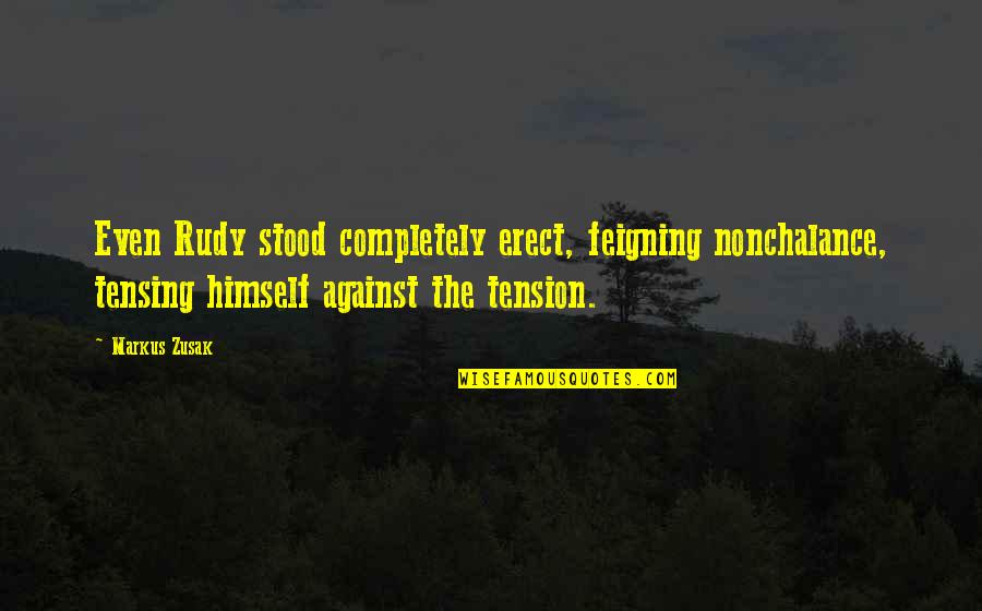 Erect Quotes By Markus Zusak: Even Rudy stood completely erect, feigning nonchalance, tensing