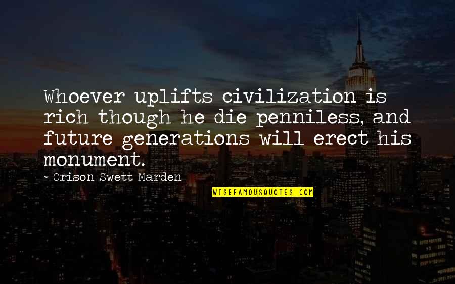 Erect Quotes By Orison Swett Marden: Whoever uplifts civilization is rich though he die