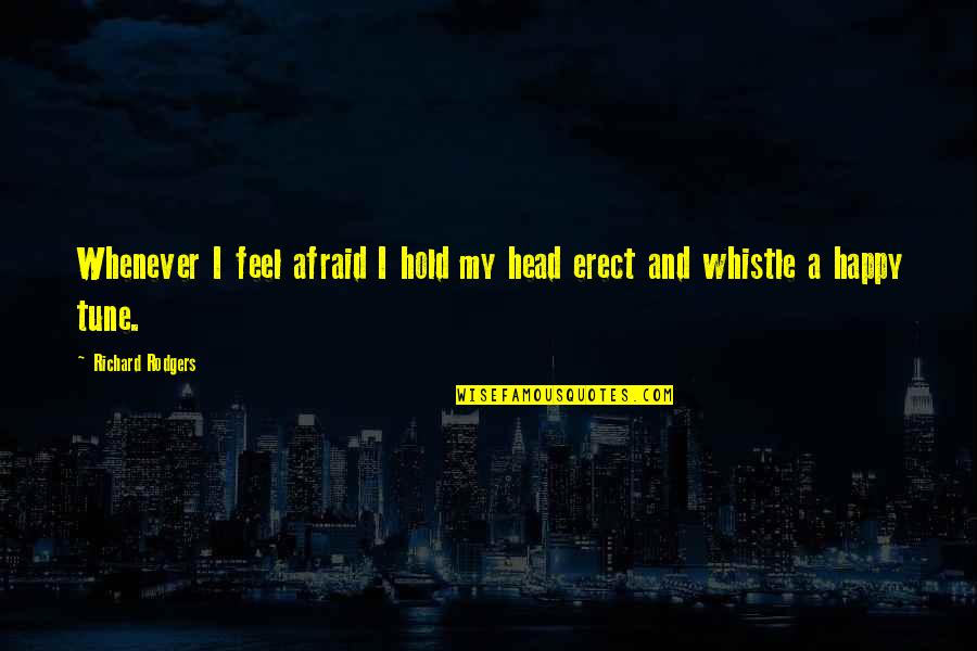 Erect Quotes By Richard Rodgers: Whenever I feel afraid I hold my head