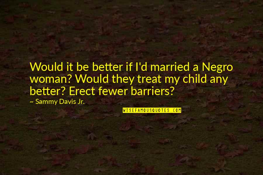 Erect Quotes By Sammy Davis Jr.: Would it be better if I'd married a