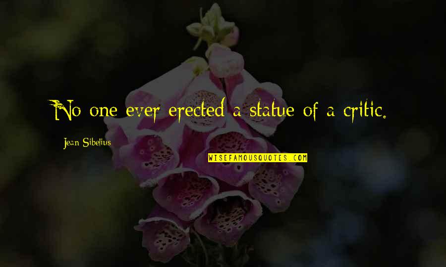 Erected Quotes By Jean Sibelius: No one ever erected a statue of a Erected Quotes By Jean Sibelius: No one ever erected a statue of a