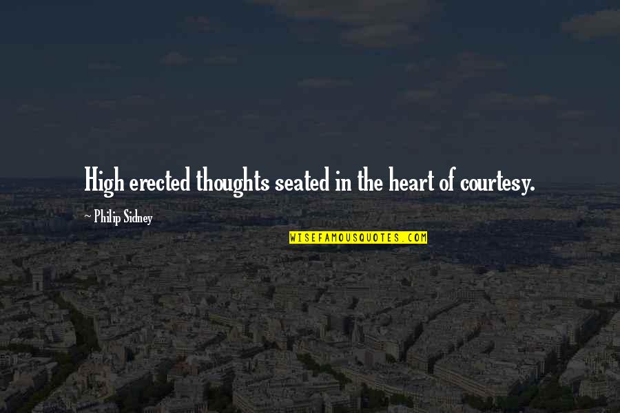 Erected Quotes By Philip Sidney: High erected thoughts seated in the heart of Erected Quotes By Philip Sidney: High erected thoughts seated in the heart of