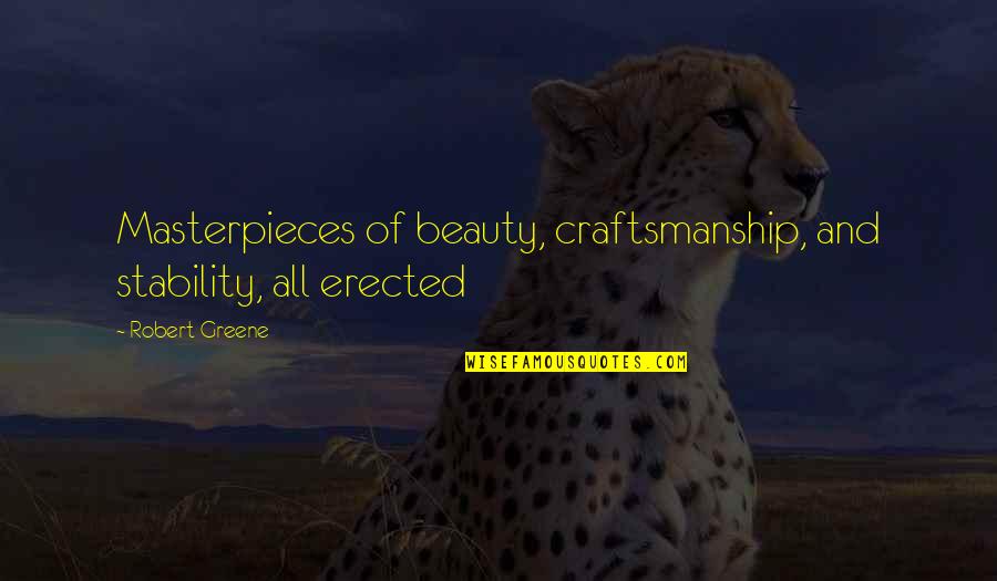 Erected Quotes By Robert Greene: Masterpieces of beauty, craftsmanship, and stability, all erected