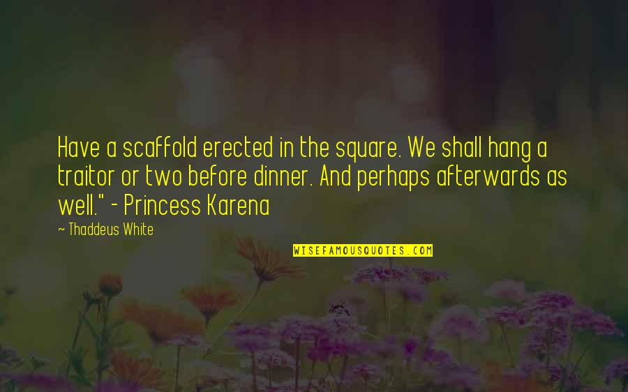 Erected Quotes By Thaddeus White: Have a scaffold erected in the square. We Erected Quotes By Thaddeus White: Have a scaffold erected in the square. We