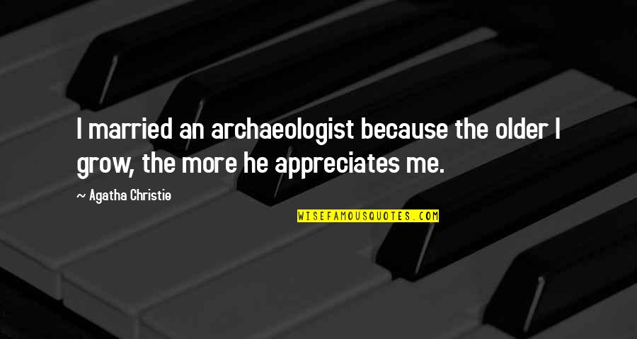 Erectile Quotes By Agatha Christie: I married an archaeologist because the older I