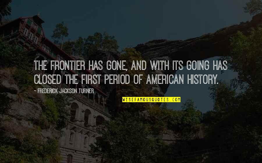 Erectile Quotes By Frederick Jackson Turner: The frontier has gone, and with its going