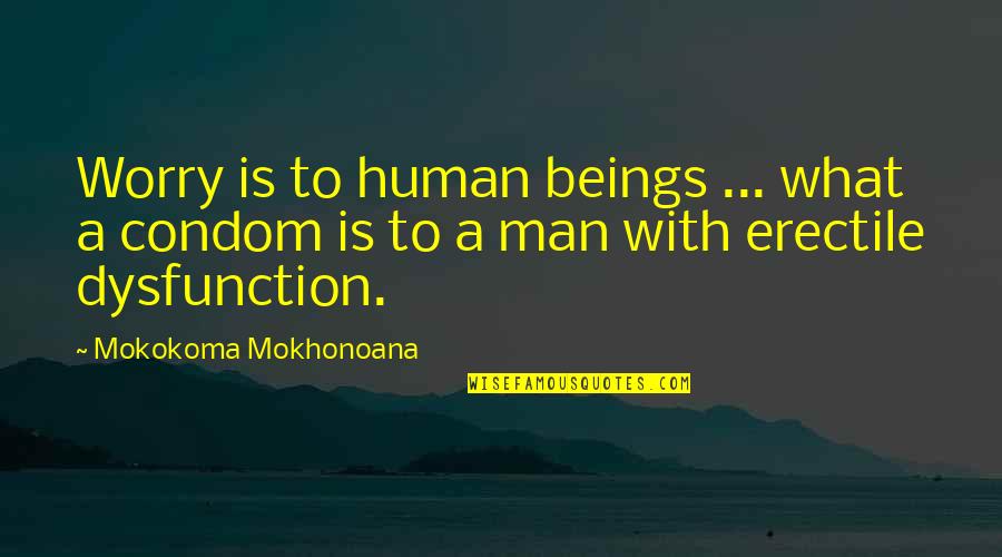 Erectile Quotes By Mokokoma Mokhonoana: Worry is to human beings ... what a