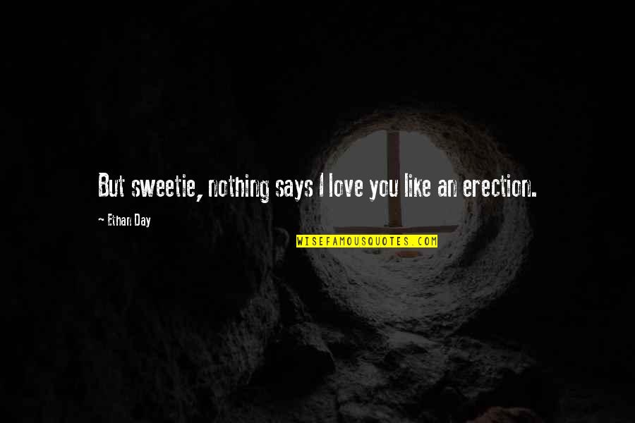 Erection Day Quotes By Ethan Day: But sweetie, nothing says I love you like